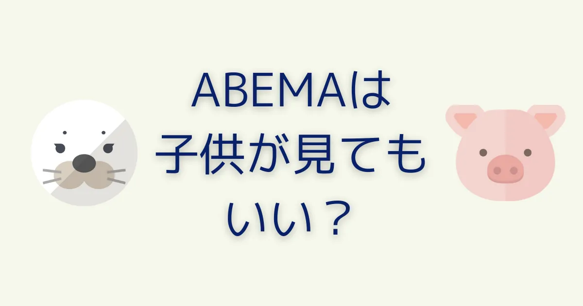 「ABEMAは子どもが見てもいい？」年齢制限と視聴制限について確認しよう