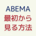 ABEMA追っかけ再生で番組を最初から見る方法！できない理由は？
