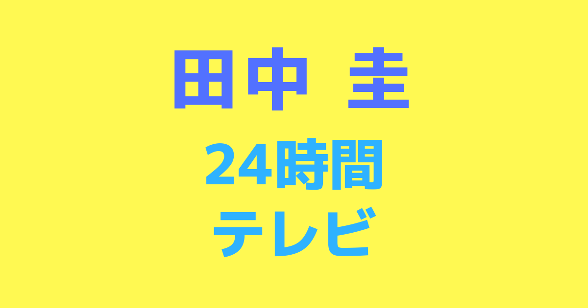 「田中圭24時間テレビ」ゲストキャストと賢い見方と見逃し視聴方法まとめ【ABEMA無料】