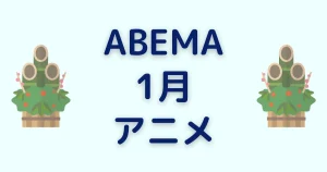 ABEMAの1月アニメを見る
