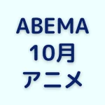 ABEMAの10月アニメを見る