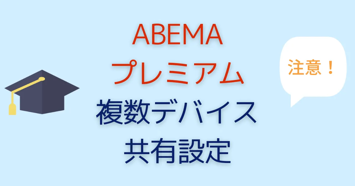 ABEMAプレミアムを複数デバイスで共有＆解除する方法【できない時のポイントは】