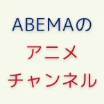 ABEMAアニメチャンネル全一覧！最大同時出現数は？