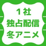 2026冬アニメ独占配信リスト【ABEMA･Netflix･アマプラ･FOD･ディズニープラス･DMM TV･Leminoなど】
