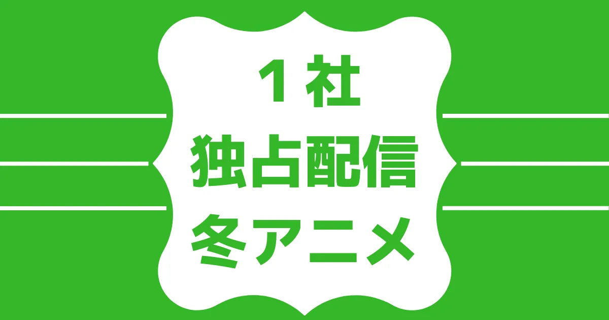 2023冬アニメ独占配信リスト【Netflix･アマプラ･U-NEXT･FOD･dアニ･ディズニープラス･DMM TVなど】