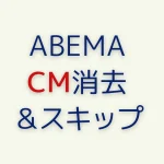 ABEMAの多すぎる広告CMを消す方法！簡単にスキップも可能！