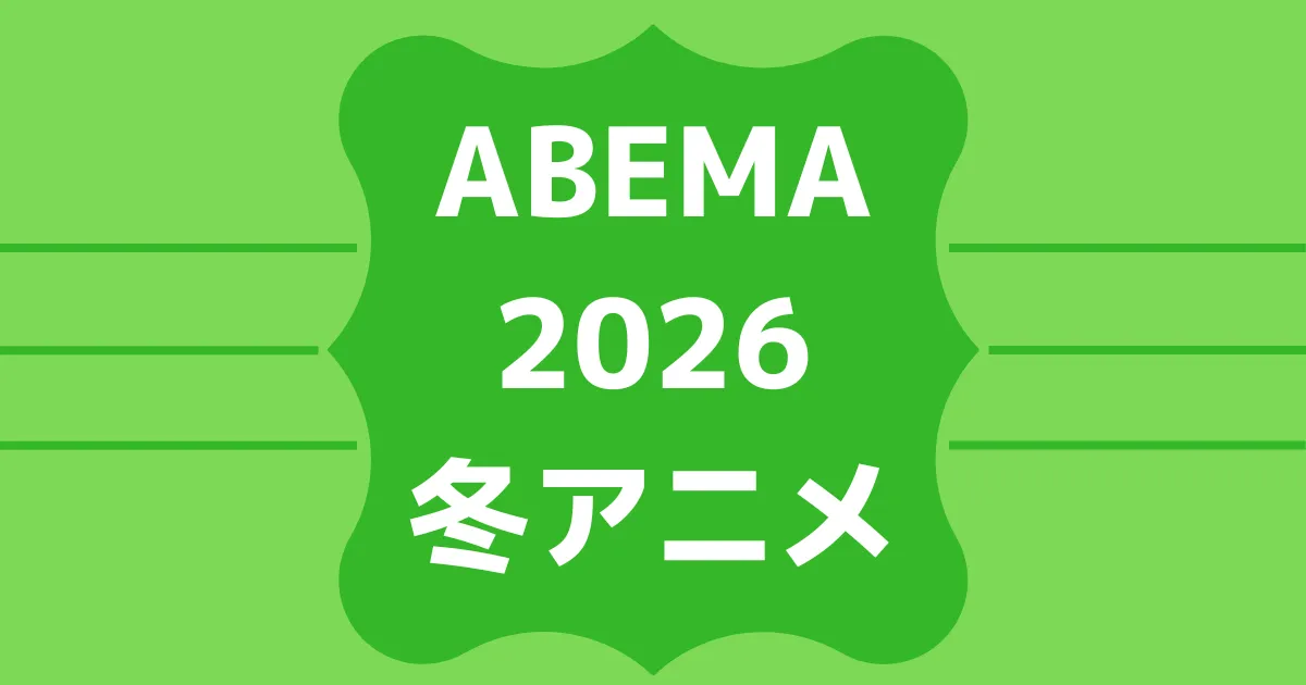 ABEMA2026冬アニメ配信一覧!無料も有料も超速報!