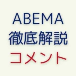 ABEMAコメント機能を徹底解説！アーカイブで見る方法は？